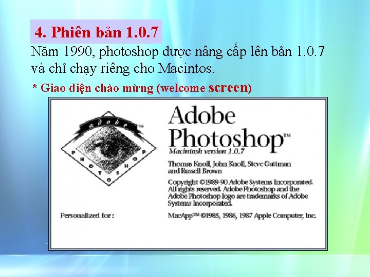 4. Phiên bản 1. 0. 7 Năm 1990, photoshop được nâng cấp lên bản