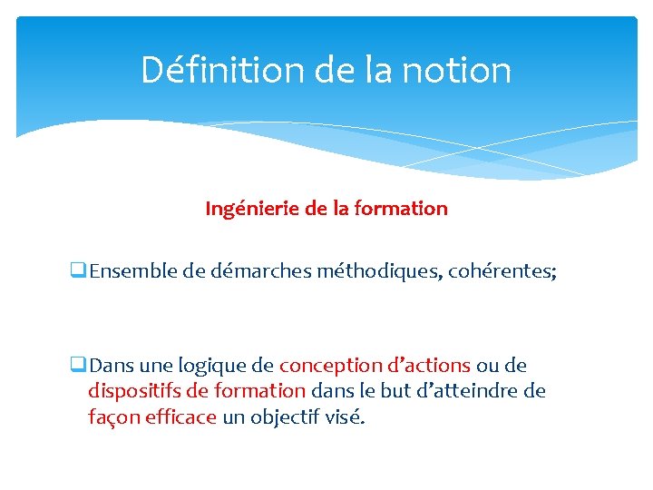 Définition de la notion Ingénierie de la formation q. Ensemble de démarches méthodiques, cohérentes;