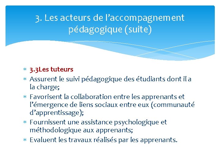 3. Les acteurs de l’accompagnement pédagogique (suite) 3. 3 Les tuteurs Assurent le suivi