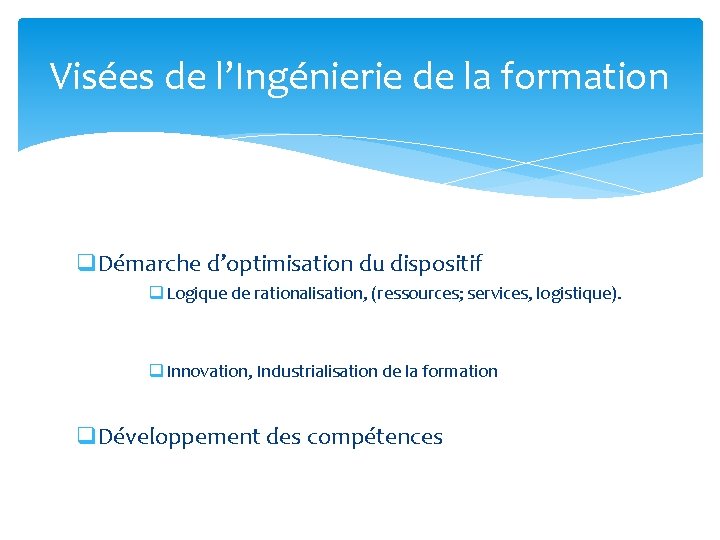 Visées de l’Ingénierie de la formation q. Démarche d’optimisation du dispositif q Logique de