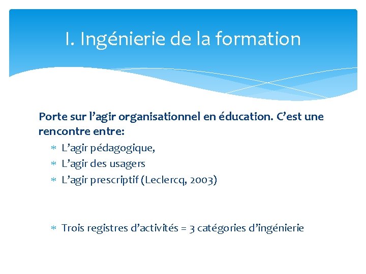 I. Ingénierie de la formation Porte sur l’agir organisationnel en éducation. C’est une rencontre