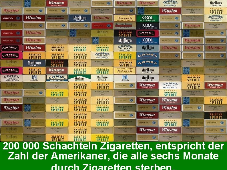200 000 Schachteln Zigaretten, entspricht der Zahl der Amerikaner, die alle sechs Monate 