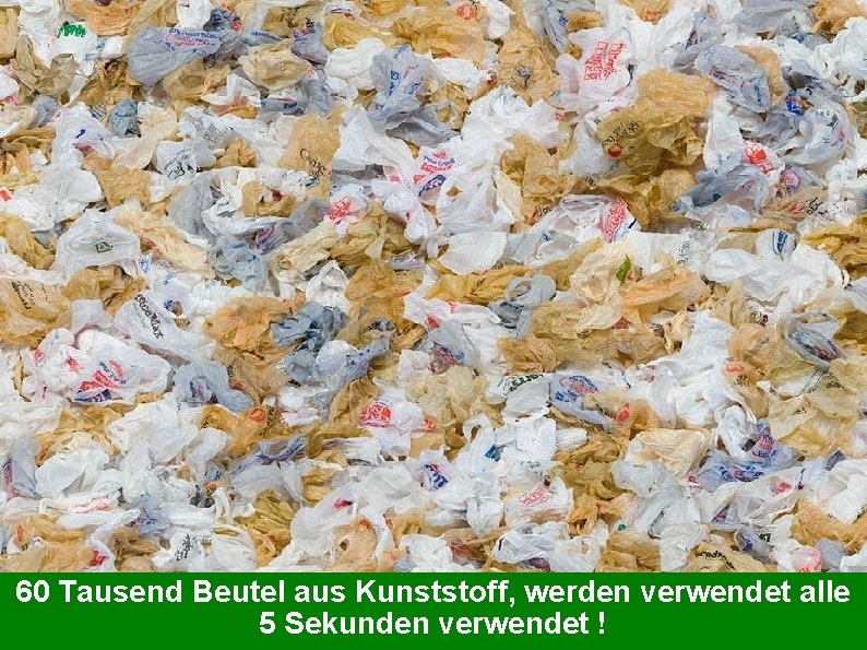 60 Tausend Beutel aus Kunststoff, werden verwendet alle 5 Sekunden verwendet ! 