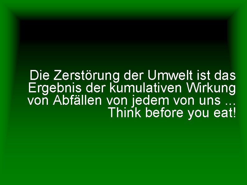 Die Zerstörung der Umwelt ist das Ergebnis der kumulativen Wirkung von Abfällen von jedem