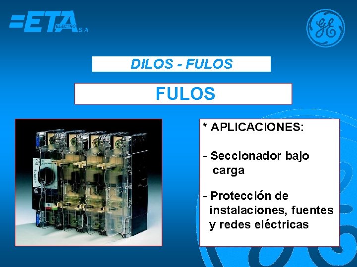 DILOS - FULOS * APLICACIONES: - Seccionador bajo carga - Protección de instalaciones, fuentes