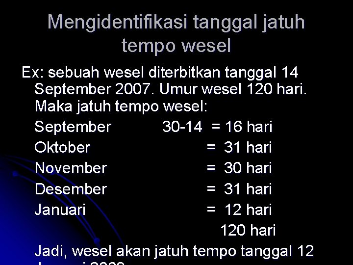 Mengidentifikasi tanggal jatuh tempo wesel Ex: sebuah wesel diterbitkan tanggal 14 September 2007. Umur