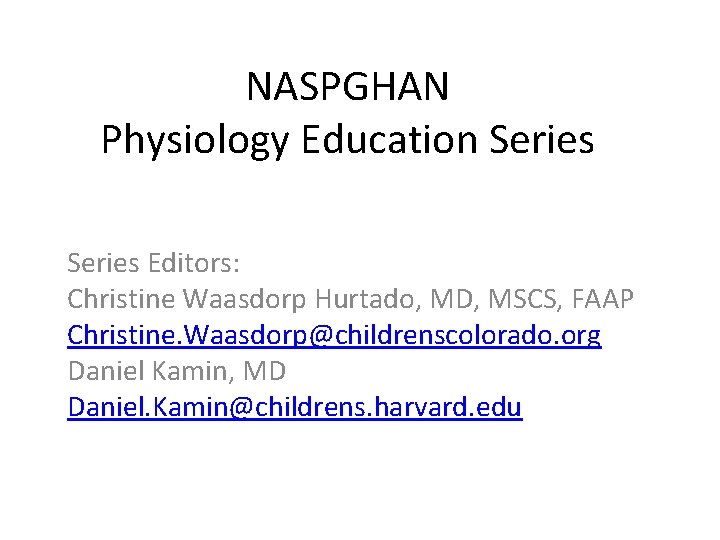 NASPGHAN Physiology Education Series Editors: Christine Waasdorp Hurtado, MD, MSCS, FAAP Christine. Waasdorp@childrenscolorado. org