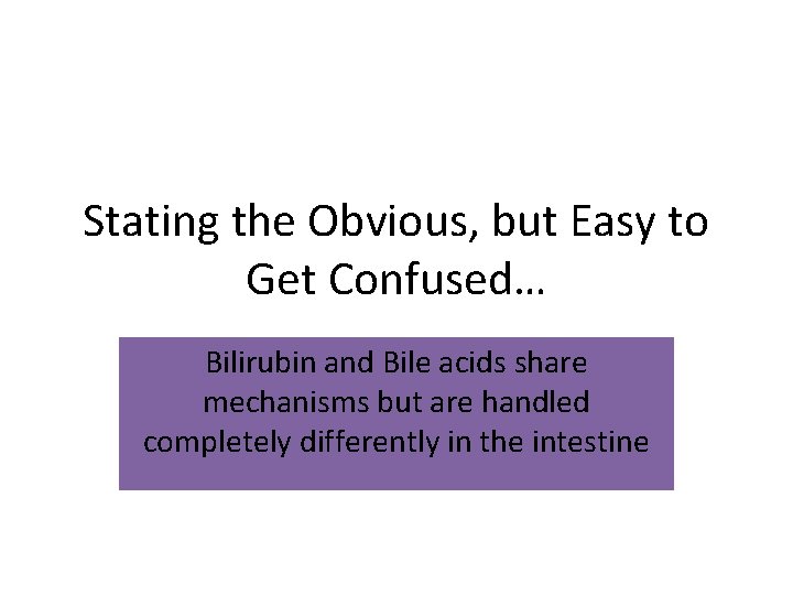 Stating the Obvious, but Easy to Get Confused… Bilirubin and Bile acids share mechanisms