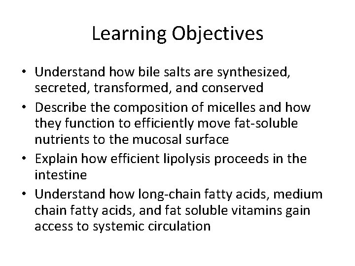 Learning Objectives • Understand how bile salts are synthesized, secreted, transformed, and conserved •