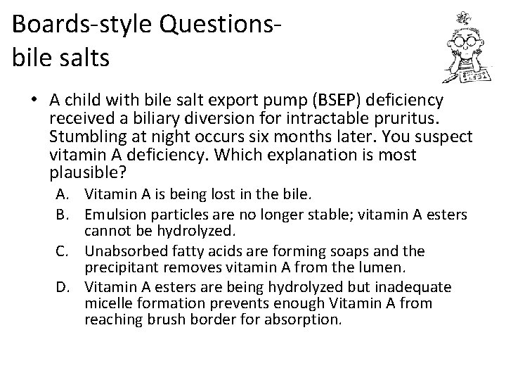 Boards-style Questions- bile salts • A child with bile salt export pump (BSEP) deficiency