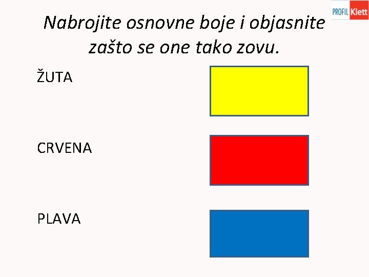 Nabrojite osnovne boje i objasnite zašto se one tako zovu. ŽUTA CRVENA PLAVA Nabrojite osnovne boje i objasnite zašto se one tako zovu. ŽUTA CRVENA PLAVA