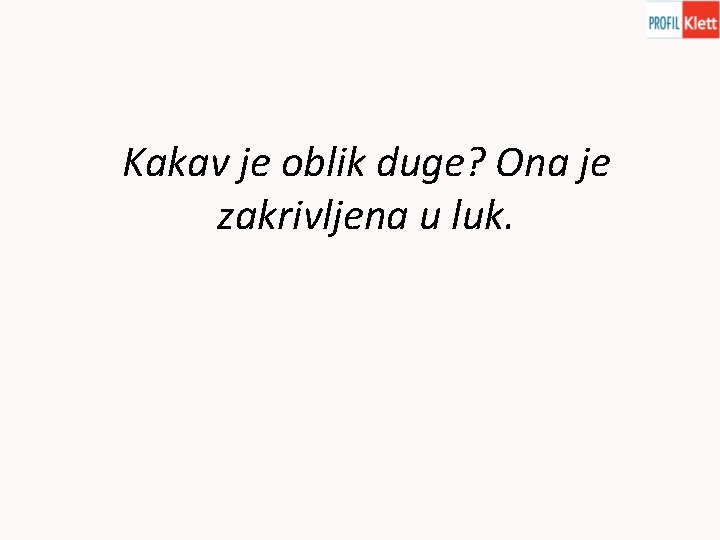 Kakav je oblik duge? Ona je zakrivljena u luk. Kakav je oblik duge? Ona je zakrivljena u luk.