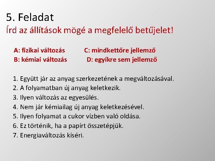 5. Feladat Írd az állítások mögé a megfelelő betűjelet! A: fizikai változás B: kémiai