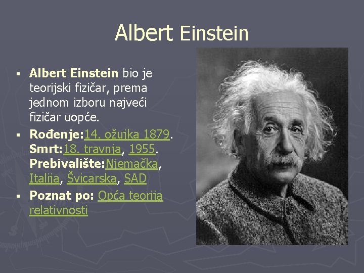 Albert Einstein bio je teorijski fizičar, prema jednom izboru najveći fizičar uopće. § Rođenje: