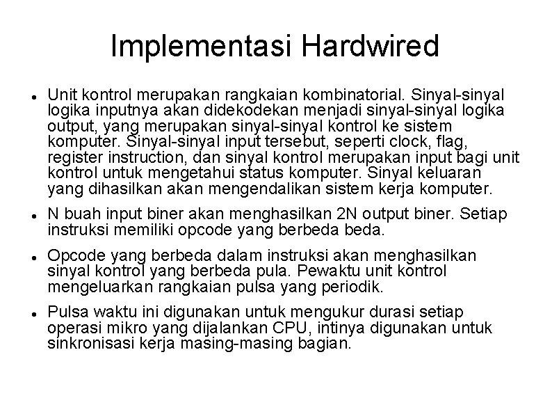 Implementasi Hardwired Unit kontrol merupakan rangkaian kombinatorial. Sinyal-sinyal logika inputnya akan didekodekan menjadi sinyal-sinyal