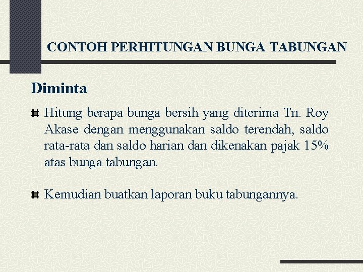 CONTOH PERHITUNGAN BUNGA TABUNGAN Diminta Hitung berapa bunga bersih yang diterima Tn. Roy Akase