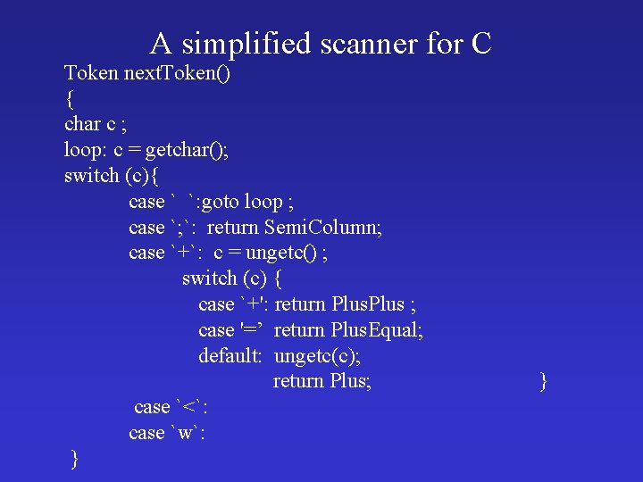 A simplified scanner for C Token next. Token() { char c ; loop: c
