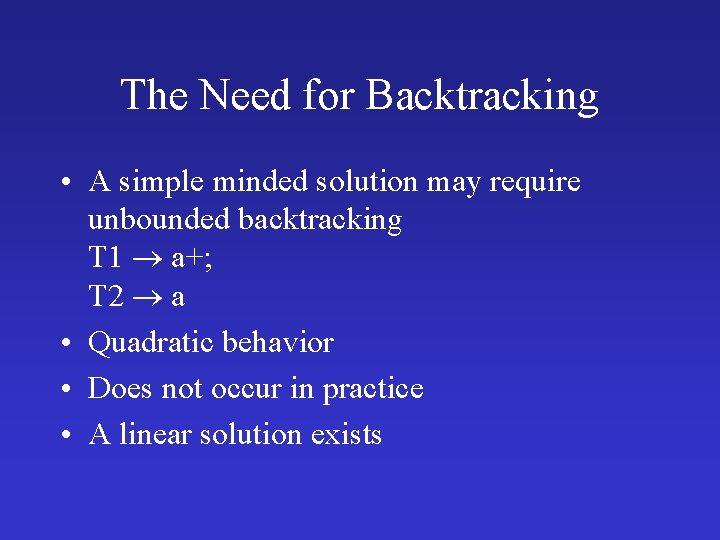 The Need for Backtracking • A simple minded solution may require unbounded backtracking T