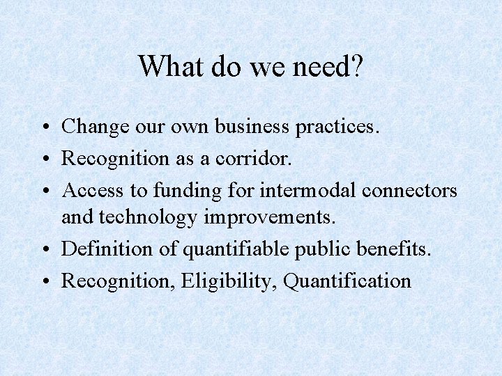 What do we need? • Change our own business practices. • Recognition as a