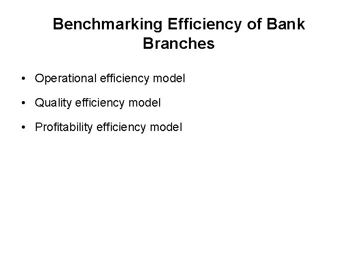 Benchmarking Efficiency of Bank Branches • Operational efficiency model • Quality efficiency model •