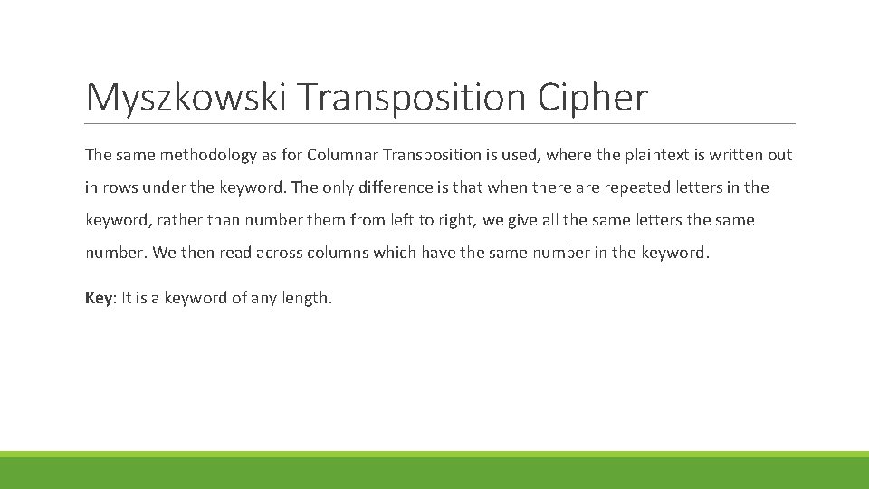 Myszkowski Transposition Cipher The same methodology as for Columnar Transposition is used, where the