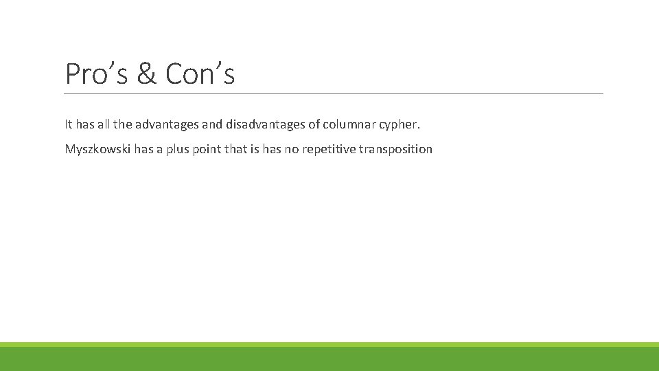Pro’s & Con’s It has all the advantages and disadvantages of columnar cypher. Myszkowski