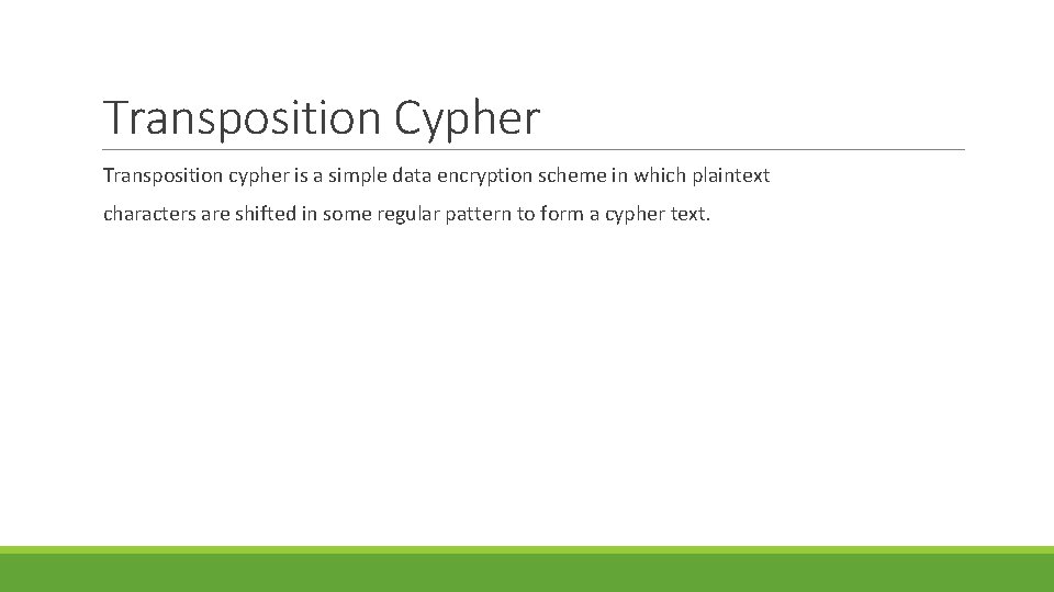 Transposition Cypher Transposition cypher is a simple data encryption scheme in which plaintext characters