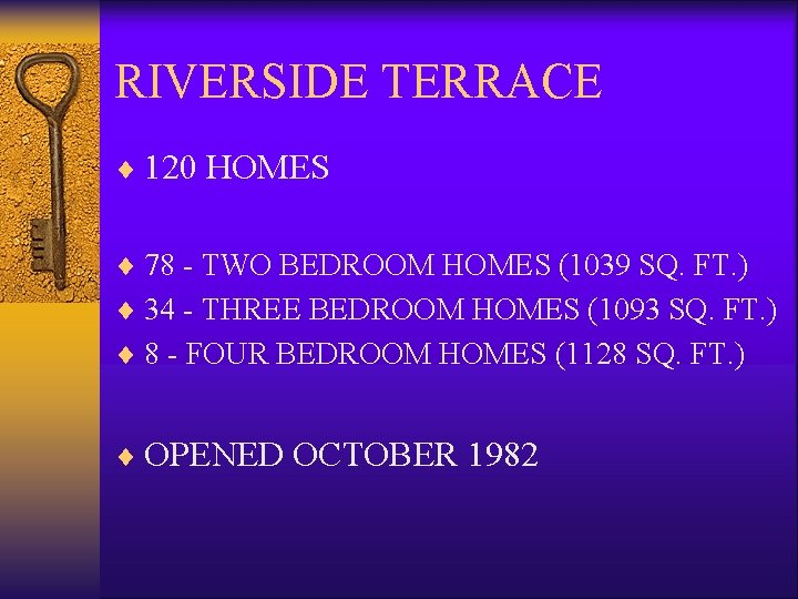 RIVERSIDE TERRACE ¨ 120 HOMES ¨ 78 - TWO BEDROOM HOMES (1039 SQ. FT.