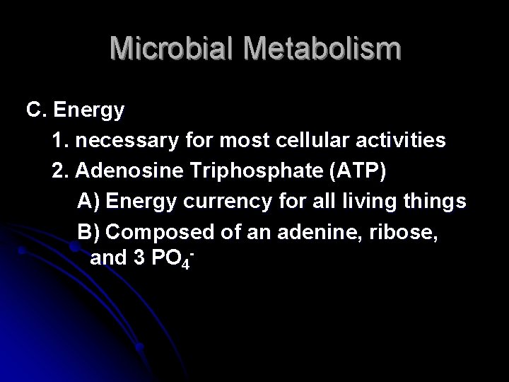 Microbial Metabolism C. Energy 1. necessary for most cellular activities 2. Adenosine Triphosphate (ATP)