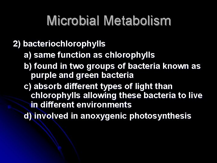 Microbial Metabolism 2) bacteriochlorophylls a) same function as chlorophylls b) found in two groups