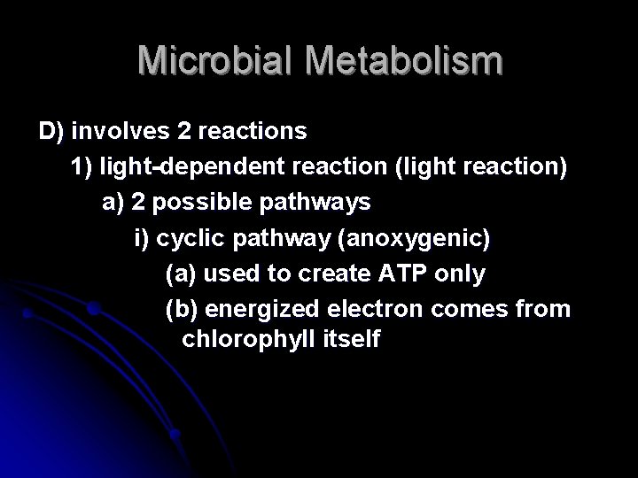 Microbial Metabolism D) involves 2 reactions 1) light-dependent reaction (light reaction) a) 2 possible