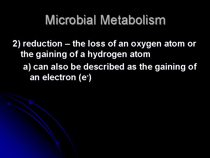 Microbial Metabolism 2) reduction – the loss of an oxygen atom or the gaining