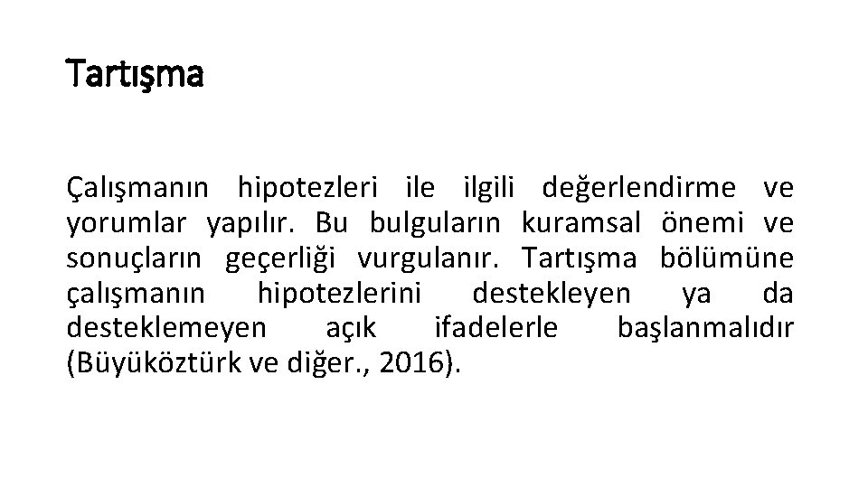 Tartışma Çalışmanın hipotezleri ile ilgili değerlendirme ve yorumlar yapılır. Bu bulguların kuramsal önemi ve