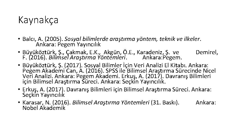 Kaynakça • Balcı, A. (2005). Sosyal bilimlerde araştırma yöntem, teknik ve ilkeler. Ankara: Pegem