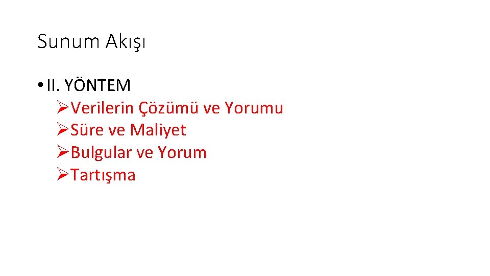 Sunum Akışı • II. YÖNTEM ØVerilerin Çözümü ve Yorumu ØSüre ve Maliyet ØBulgular ve Sunum Akışı • II. YÖNTEM ØVerilerin Çözümü ve Yorumu ØSüre ve Maliyet ØBulgular ve