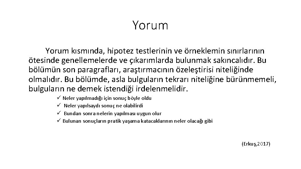 Yorum kısmında, hipotez testlerinin ve örneklemin sınırlarının ötesinde genellemelerde ve çıkarımlarda bulunmak sakıncalıdır. Bu