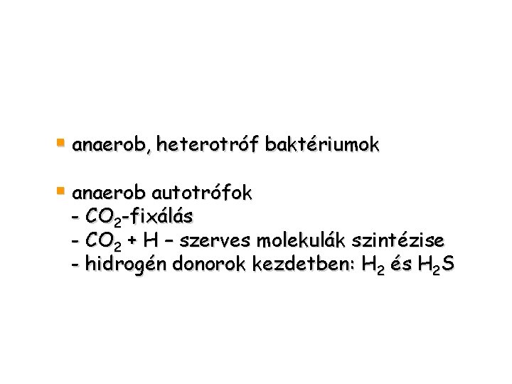 § anaerob, heterotróf baktériumok § anaerob autotrófok - CO 2 -fixálás - CO 2