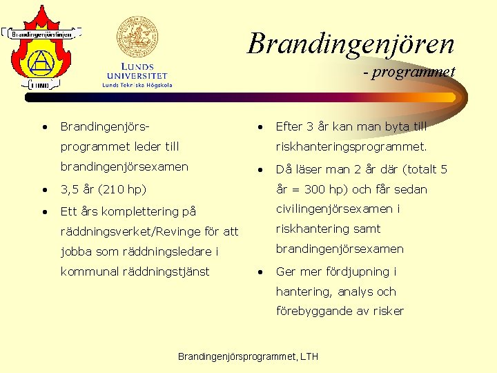 Brandingenjören - programmet • • Brandingenjörsprogrammet leder till brandingenjörsexamen Efter 3 år kan man