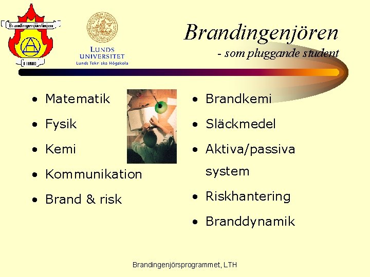 Brandingenjören - som pluggande student • Matematik • Brandkemi • Fysik • Släckmedel •