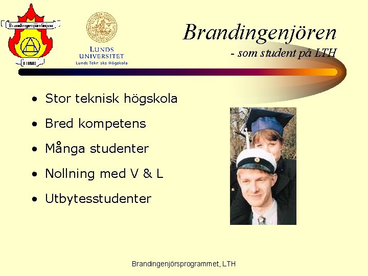 Brandingenjören - som student på LTH • Stor teknisk högskola • Bred kompetens •