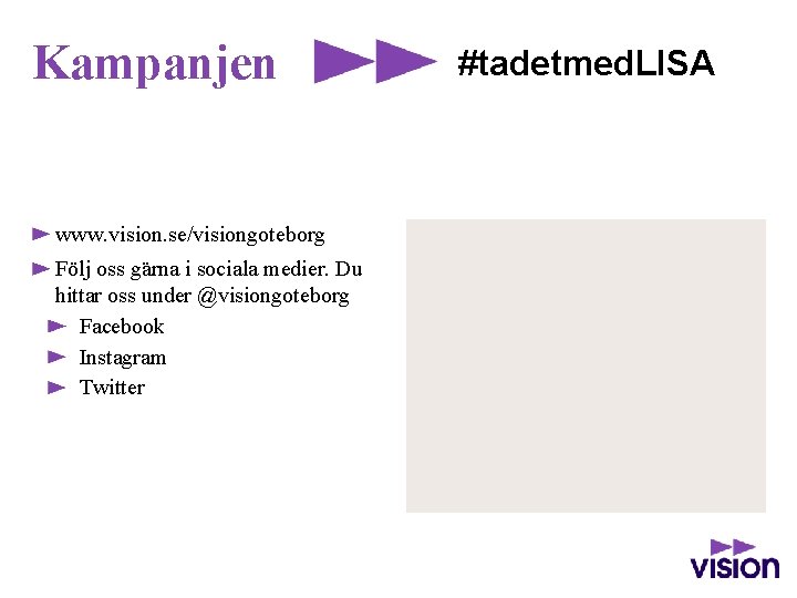 Kampanjen www. vision. se/visiongoteborg Följ oss gärna i sociala medier. Du hittar oss under