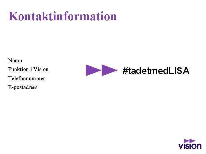 Kontaktinformation Namn Funktion i Vision Telefonnummer E-postadress #tadetmed. LISA 