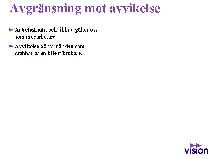  Avgränsning mot avvikelse Arbetsskada och tillbud gäller oss som medarbetare. Avvikelse gör vi