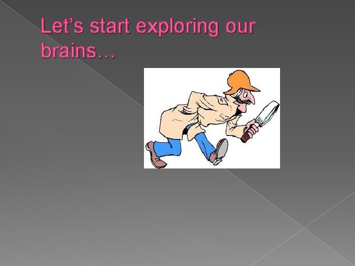 Let’s start exploring our brains… 