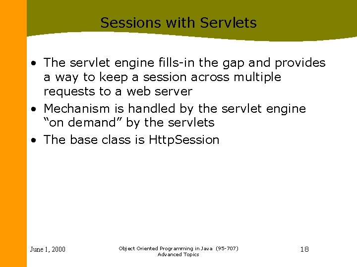 Sessions with Servlets • The servlet engine fills-in the gap and provides a way Sessions with Servlets • The servlet engine fills-in the gap and provides a way