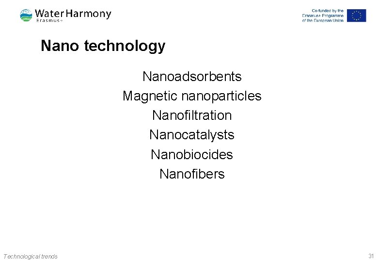 Nano technology Nanoadsorbents Magnetic nanoparticles Nanofiltration Nanocatalysts Nanobiocides Nanofibers Technological trends 31 