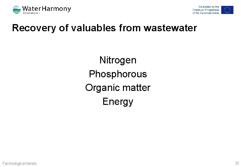 Recovery of valuables from wastewater Nitrogen Phosphorous Organic matter Energy Technological trends 33 