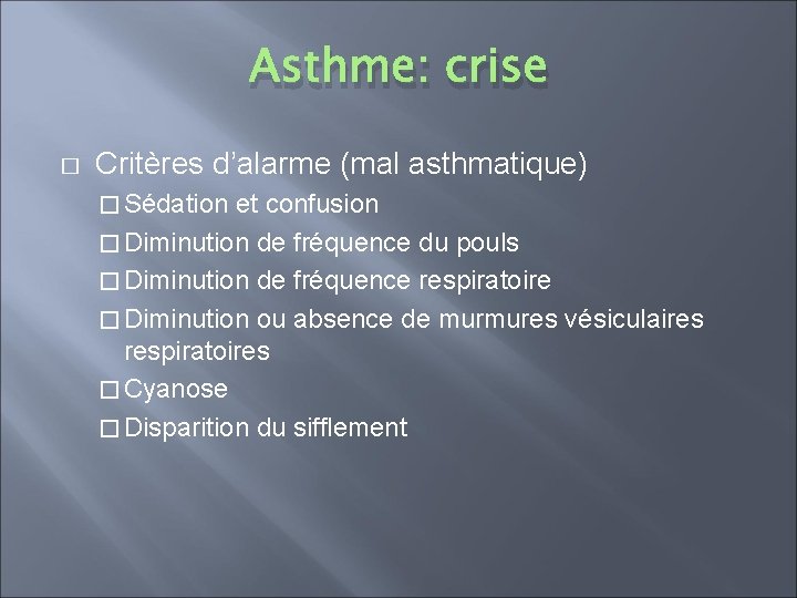 Asthme: crise � Critères d’alarme (mal asthmatique) � Sédation et confusion � Diminution de
