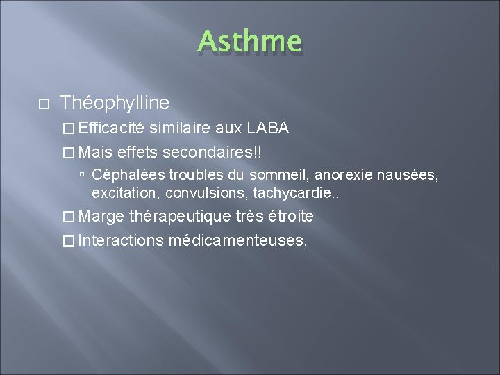 Asthme � Théophylline � Efficacité similaire aux LABA � Mais effets secondaires!! Céphalées troubles