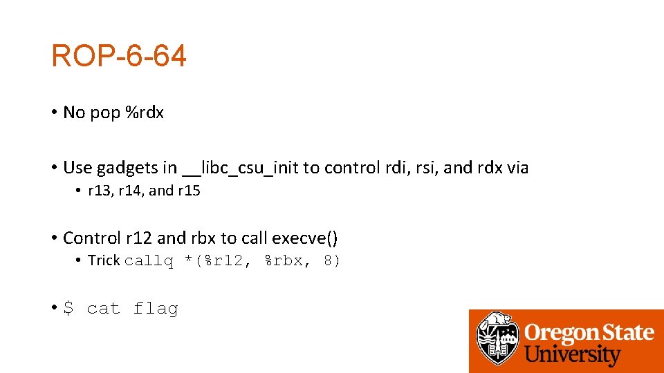 ROP-6 -64 • No pop %rdx • Use gadgets in __libc_csu_init to control rdi,